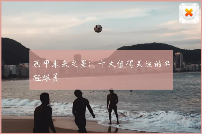 西甲未来之星:十大值得关注的年轻球员