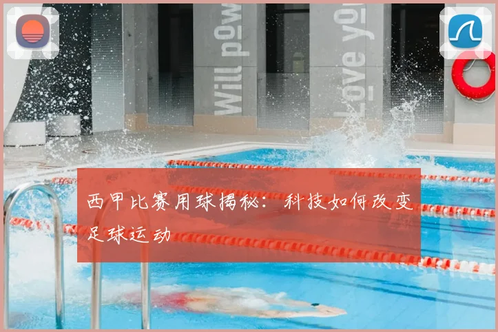 西甲比赛用球揭秘:科技如何改变足球运动